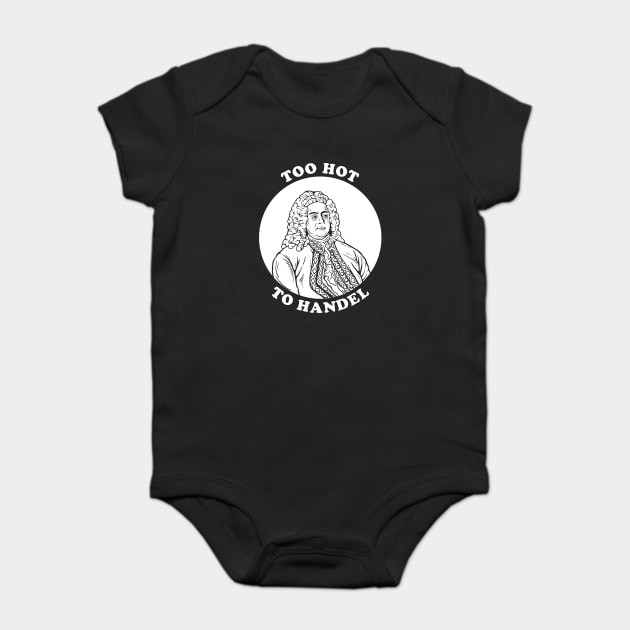 Too Hot To Handel Baby Bodysuit by dumbshirts